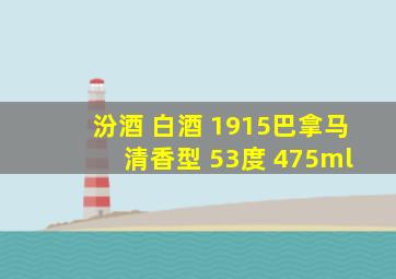 汾酒 白酒 1915巴拿马 清香型 53度 475ml